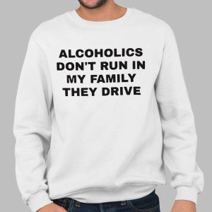 Alcoholics Don't Run In My Family They Drive Shirt