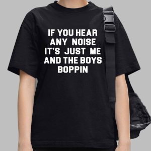 If You Hear Any Noise It's Just Me And The Boys Boppin Shirt 3 If You Hear Any Noise It's Just Me And The Boys Boppin Shirt
