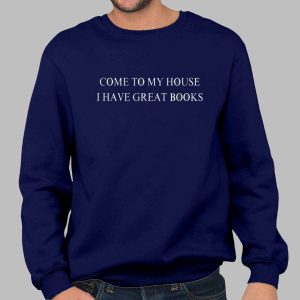 Come to My House I Have Great Books Shirt