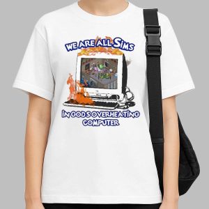 We Are All Sims In God'S Overheating Computer Shirt 2 We Are All Sims In God'S Overheating Computer Shirt