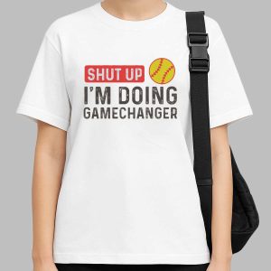 Shut Up I'm Doing GameChanger Shirt