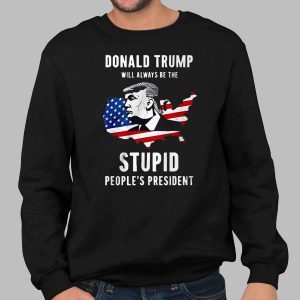 Trump Will Always Be The Stupid People’s President Shirt