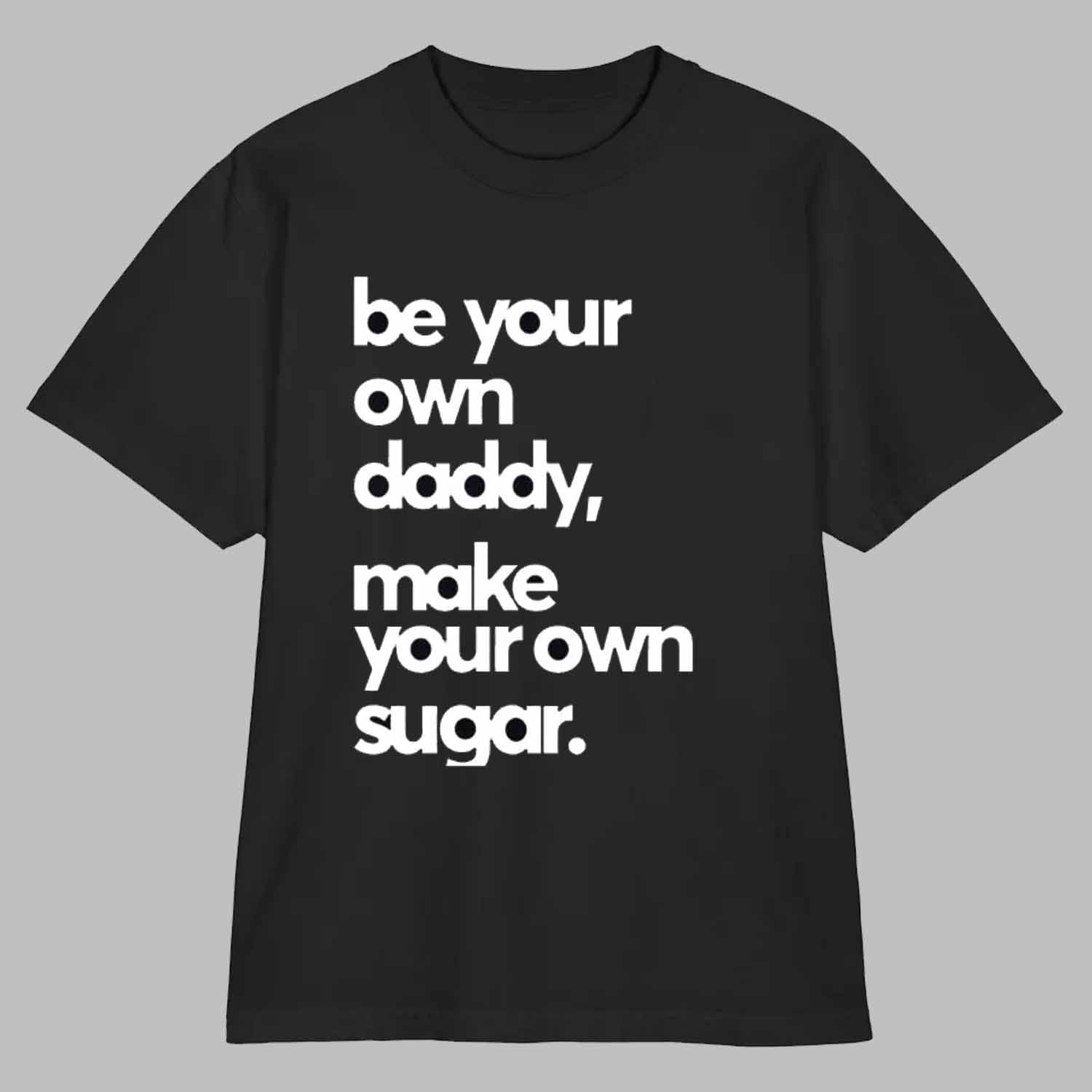 Debo Adedayo Be Your Own Daddy Make Your Own Sugar Shirt Debo Adedayo Be Your Own Daddy Make Your Own Sugar Shirt