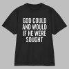 God Could And Would If He Were Sought Shirt