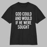 God Could And Would If He Were Sought Shirt