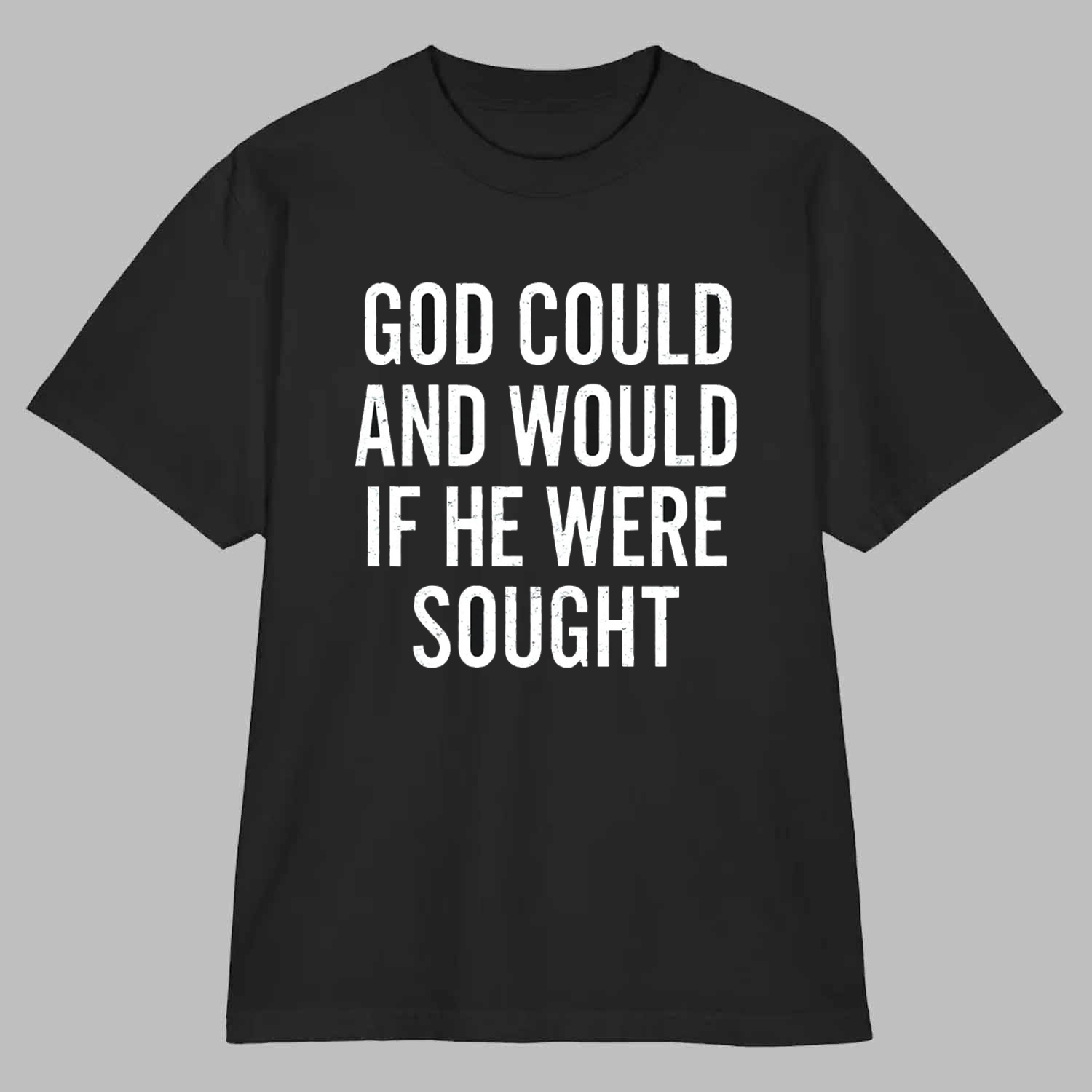 God Could And Would If He Were Sought Shirt God Could And Would If He Were Sought Shirt