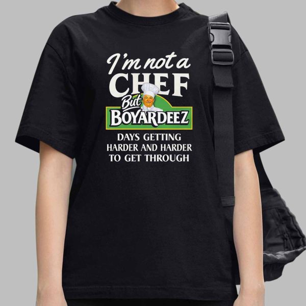 I’m Not A Chef But Boyardeez Days Getting Harder And Harder Shirt