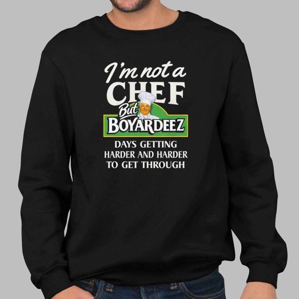 I’m Not A Chef But Boyardeez Days Getting Harder And Harder Shirt