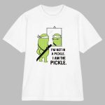 I'm Not in A Pickle I Am The Pickle Shirt