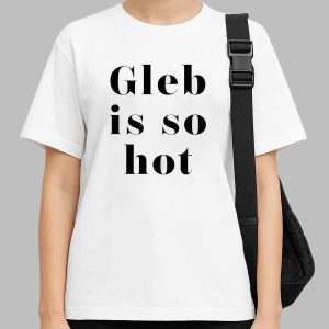 Gleb Is So Hot Shirt