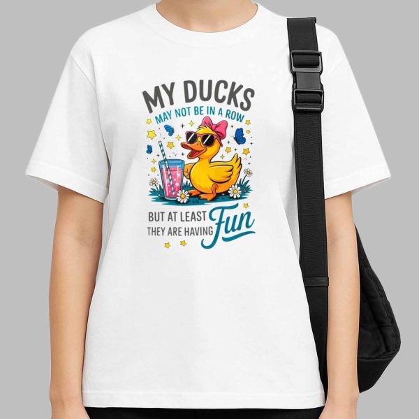 My Ducks May Not Be In A Row Shirt