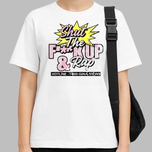 Gina Views Shut The Fuck Up and Rap Shirt