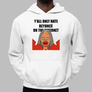 Y'all Only Hate Beyoncé On The Internet Funny Shirt 2 Y'all Only Hate Beyoncé On The Internet Funny Shirt