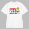 Shut Up I’m Doing GameChanger Shirt