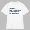 The Best last Place Team In The History Of The league Shirt