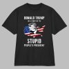 Trump Will Always Be The Stupid People’s President Shirt