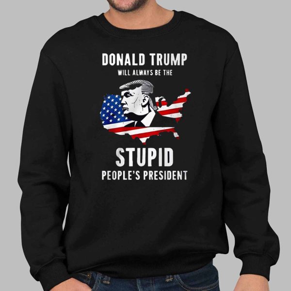 Trump Will Always Be The Stupid People’s President Shirt