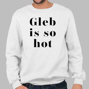 Gleb Is So Hot Shirt