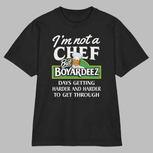 I'm Not A Chef But Boyardeez Days Getting Harder And Harder Shirt