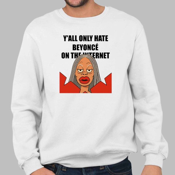 Y’all Only Hate Beyoncé On The Internet Funny Shirt