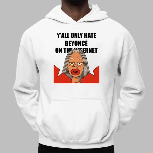 Y’all Only Hate Beyoncé On The Internet Funny Shirt