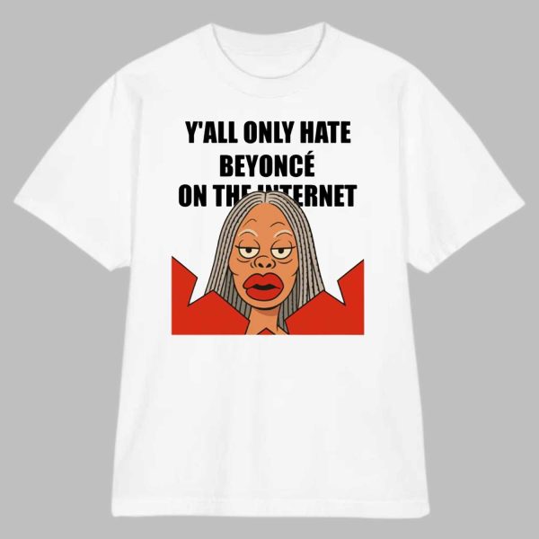 Y’all Only Hate Beyoncé On The Internet Funny Shirt