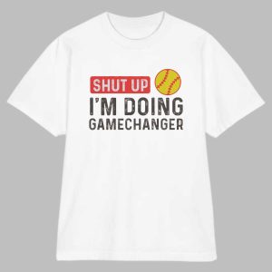 Shut Up I’m Doing GameChanger Shirt