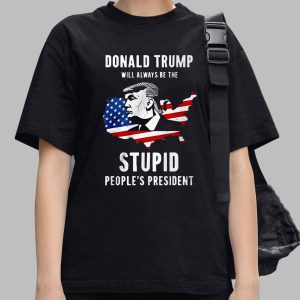 Trump Will Always Be The Stupid People’s President Shirt