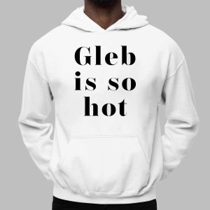 Gleb Is So Hot Shirt