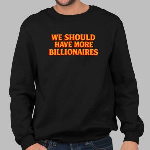 We Should Have More Billionaires Shirt 2 We Should Have More Billionaires Shirt