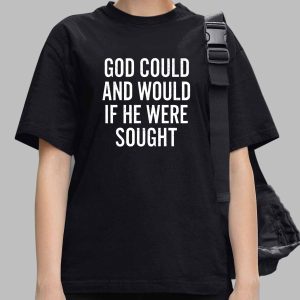 God Could And Would If He Were Sought Shirt