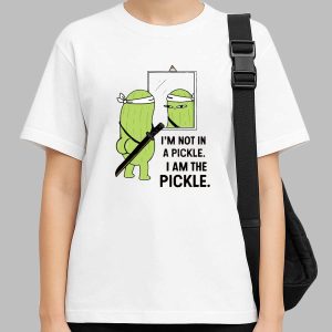 I'm Not in A Pickle I Am The Pickle Shirt 1 I'm Not in A Pickle I Am The Pickle Shirt