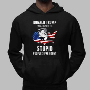 Trump Will Always Be The Stupid People’s President Shirt