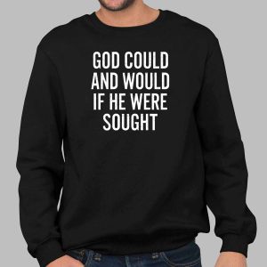 God Could And Would If He Were Sought Shirt