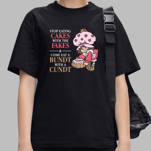 Stop Eating Cakes With The Fakes & Come Eat A Bundt With A Cundt Shirt 1 Stop Eating Cakes With The Fakes & Come Eat A Bundt With A Cundt Shirt