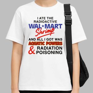 I Ate The Radioactive Shrimp And All I Got Was Aquatic Powers and Radiation Poisoning Shirt 1