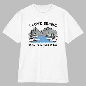 I Love Seeing Big Naturals Shirt