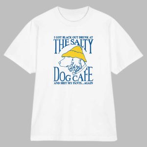 I Got Black Out Drunk At The Dog Cafe And Shit My Pants Again Shirt