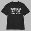 Defunded But Not Defeated Shirt