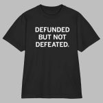 Defunded But Not Defeated Shirt