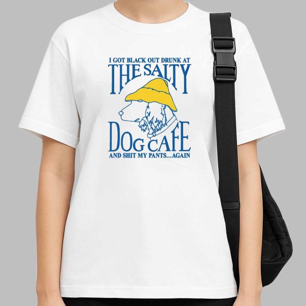 I Got Black Out Drunk At The Dog Cafe And Shit My Pants Again Shirt