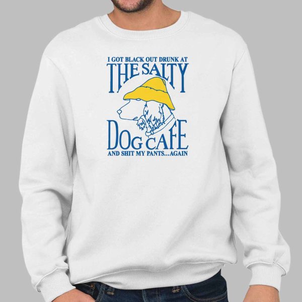 I Got Black Out Drunk At The Dog Cafe And Shit My Pants Again Shirt