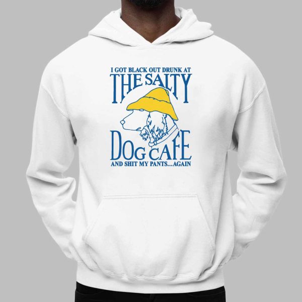 I Got Black Out Drunk At The Dog Cafe And Shit My Pants Again Shirt