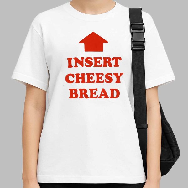Insert Cheesy Bread Shirt