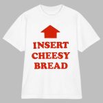 Insert Cheesy Bread Shirt