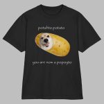 Potahto Potato You Are Now A Popoyto Shirt