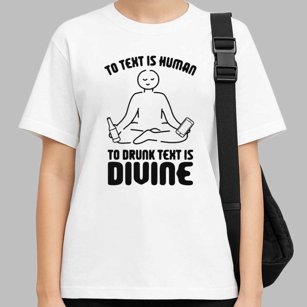 To Text is Human To Drunk Text Is Divine Shirt