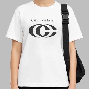 Caitlin Was Here Shirt 3 Caitlin Was Here Shirt