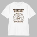 Wettest Beaver On The Amusement Park Log Ride Shirt