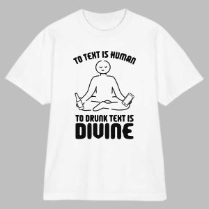 To Text is Human To Drunk Text Is Divine Shirt